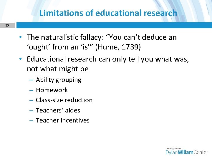 Limitations of educational research 29 • The naturalistic fallacy: “You can’t deduce an ‘ought’