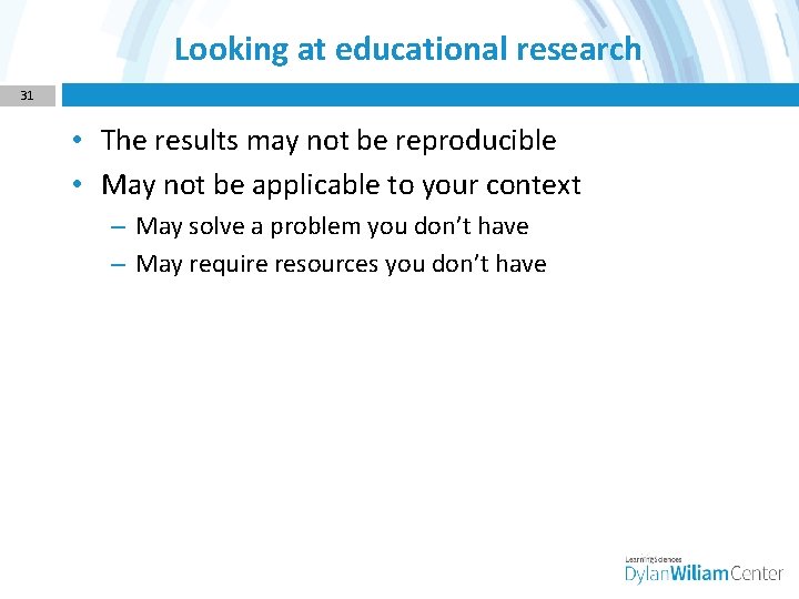 Looking at educational research 31 • The results may not be reproducible • May