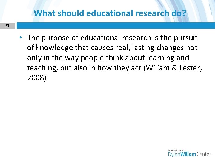 What should educational research do? 33 • The purpose of educational research is the