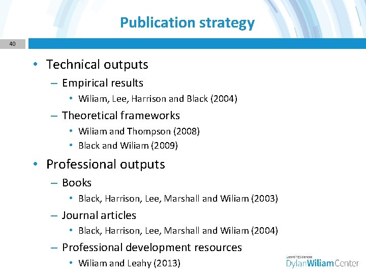 Publication strategy 40 • Technical outputs – Empirical results • Wiliam, Lee, Harrison and