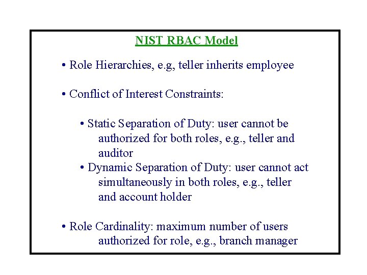 NIST RBAC Model • Role Hierarchies, e. g, teller inherits employee • Conflict of