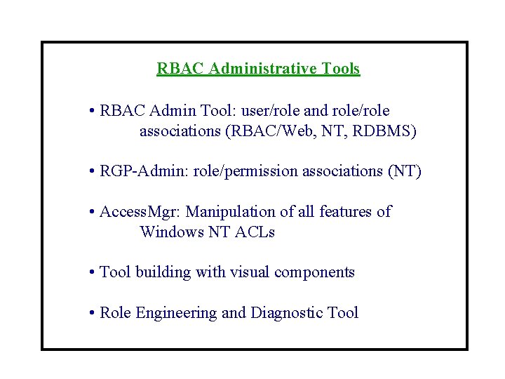 RBAC Administrative Tools • RBAC Admin Tool: user/role and role/role associations (RBAC/Web, NT, RDBMS)