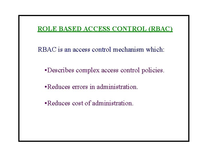 ROLE BASED ACCESS CONTROL (RBAC) RBAC is an access control mechanism which: • Describes