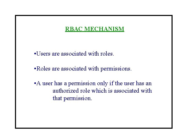 RBAC MECHANISM • Users are associated with roles. • Roles are associated with permissions.