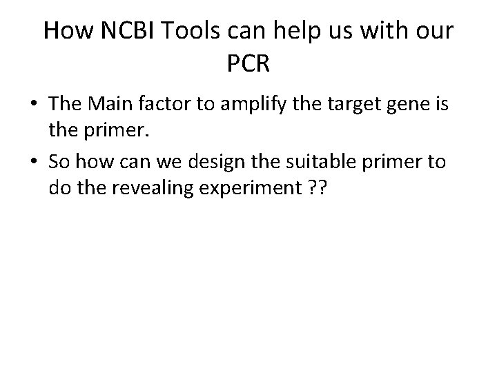 How NCBI Tools can help us with our PCR • The Main factor to