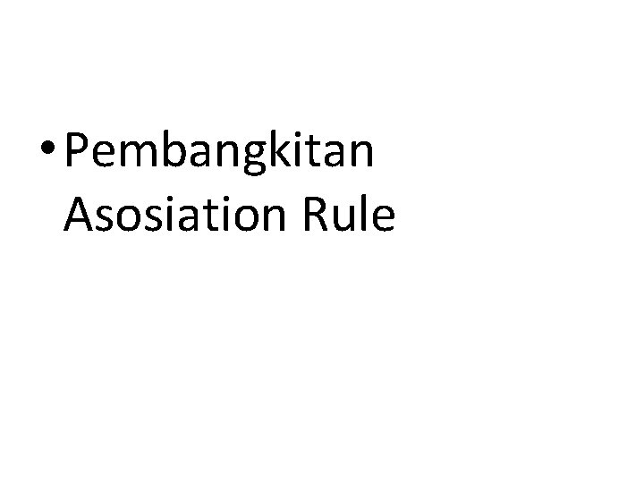  • Pembangkitan Asosiation Rule 