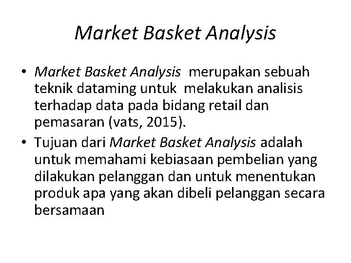 Market Basket Analysis • Market Basket Analysis merupakan sebuah teknik dataming untuk melakukan analisis