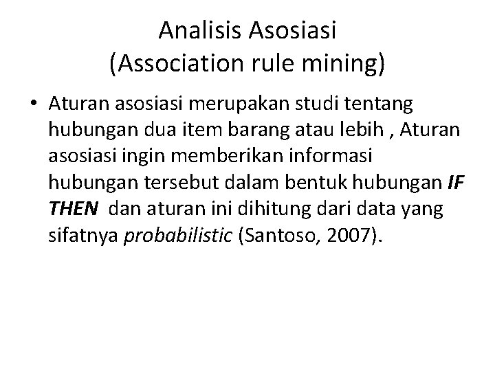 Analisis Asosiasi (Association rule mining) • Aturan asosiasi merupakan studi tentang hubungan dua item