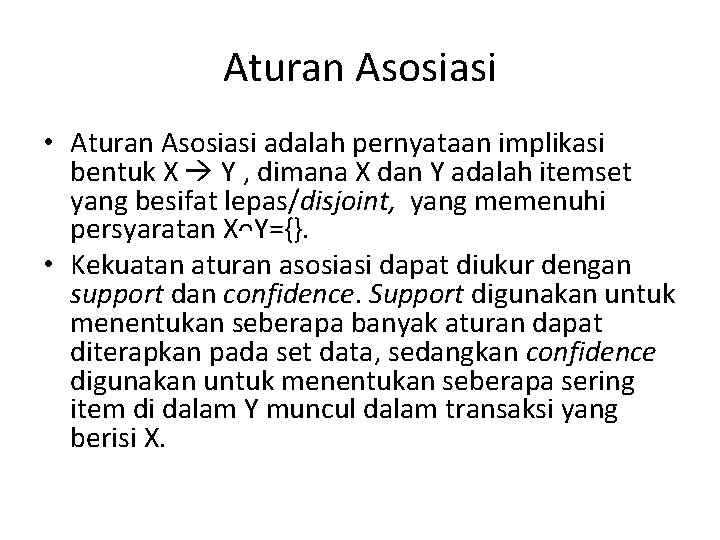 Aturan Asosiasi • Aturan Asosiasi adalah pernyataan implikasi bentuk X Y , dimana X