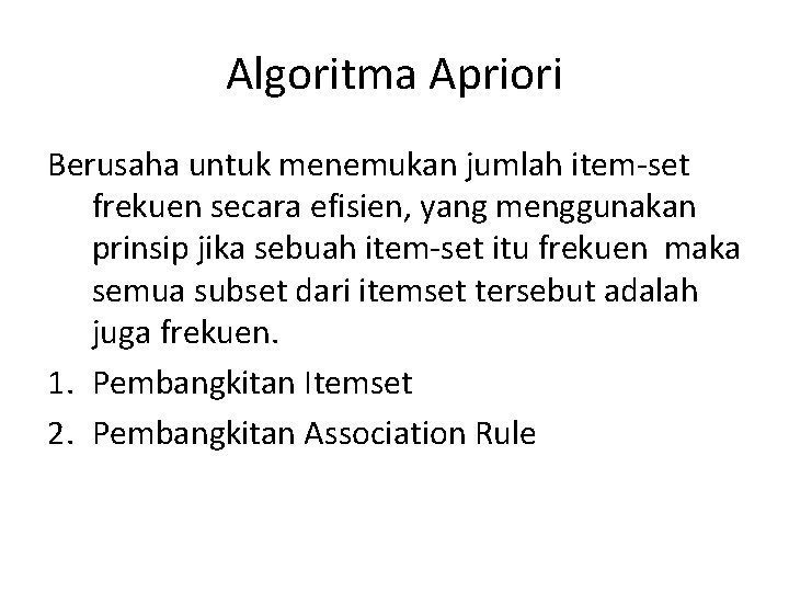 Algoritma Apriori Berusaha untuk menemukan jumlah item-set frekuen secara efisien, yang menggunakan prinsip jika