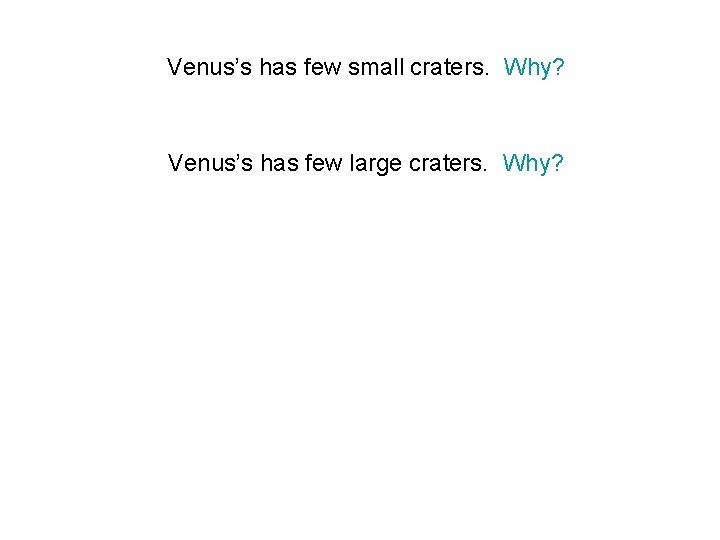 Venus’s has few small craters. Why? Venus’s has few large craters. Why? 