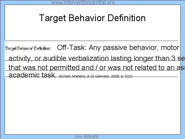 www. interventioncentral. org Target Behavior Definition Off-Task: Any passive behavior, motor activity, or audible