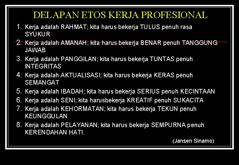 DELAPAN ETOS KERJA PROFESIONAL 1. Kerja adalah RAHMAT; kita harus bekerja TULUS penuh rasa