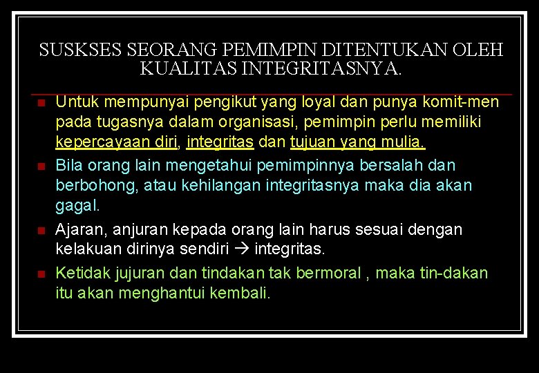 SUSKSES SEORANG PEMIMPIN DITENTUKAN OLEH KUALITAS INTEGRITASNYA. n n Untuk mempunyai pengikut yang loyal