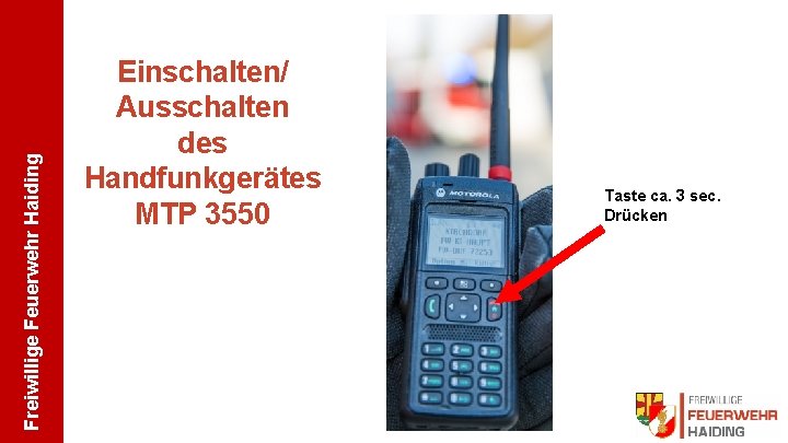 Freiwillige Feuerwehr Haiding Einschalten/ Ausschalten des Handfunkgerätes MTP 3550 Taste ca. 3 sec. Drücken