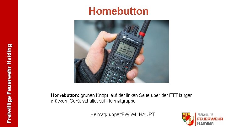 Freiwillige Feuerwehr Haiding Homebutton: grünen Knopf auf der linken Seite über der PTT länger