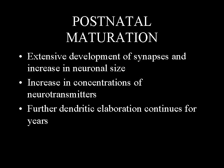 POSTNATAL MATURATION • Extensive development of synapses and increase in neuronal size • Increase