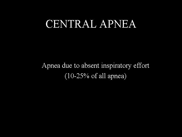 CENTRAL APNEA Apnea due to absent inspiratory effort (10 -25% of all apnea) 