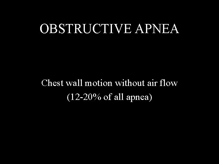 OBSTRUCTIVE APNEA Chest wall motion without air flow (12 -20% of all apnea) 