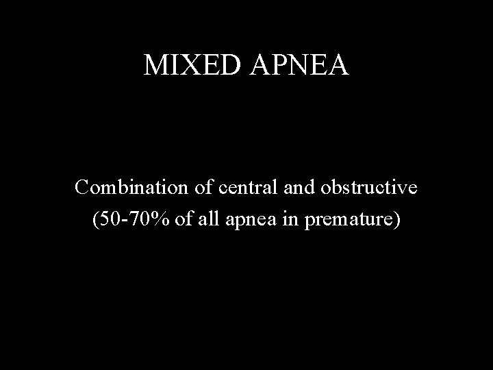 MIXED APNEA Combination of central and obstructive (50 -70% of all apnea in premature)