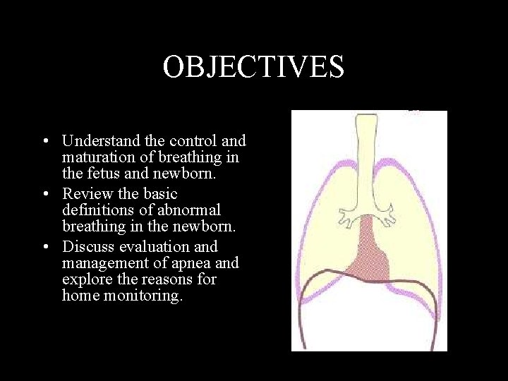 OBJECTIVES • Understand the control and maturation of breathing in the fetus and newborn.