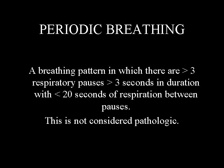 PERIODIC BREATHING A breathing pattern in which there are > 3 respiratory pauses >