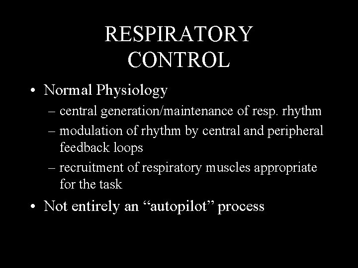 RESPIRATORY CONTROL • Normal Physiology – central generation/maintenance of resp. rhythm – modulation of