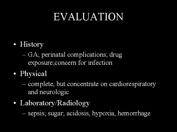 EVALUATION • History – GA; perinatal complications; drug exposure; concern for infection • Physical