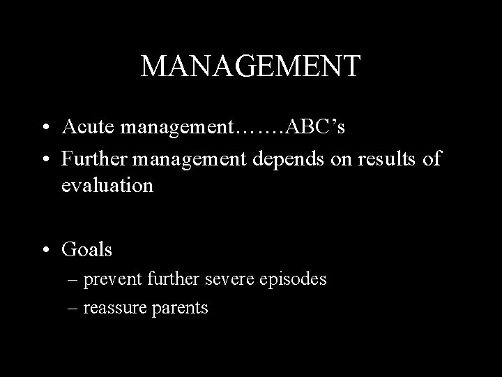 MANAGEMENT • Acute management……. ABC’s • Further management depends on results of evaluation •