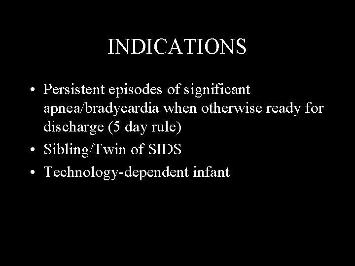 INDICATIONS • Persistent episodes of significant apnea/bradycardia when otherwise ready for discharge (5 day