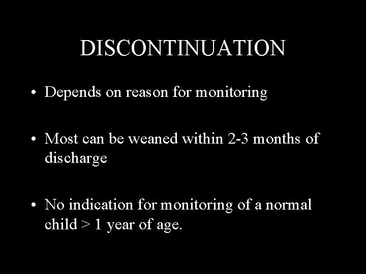 DISCONTINUATION • Depends on reason for monitoring • Most can be weaned within 2