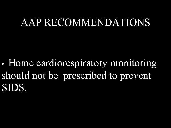 AAP RECOMMENDATIONS • Home cardiorespiratory monitoring should not be prescribed to prevent SIDS. 