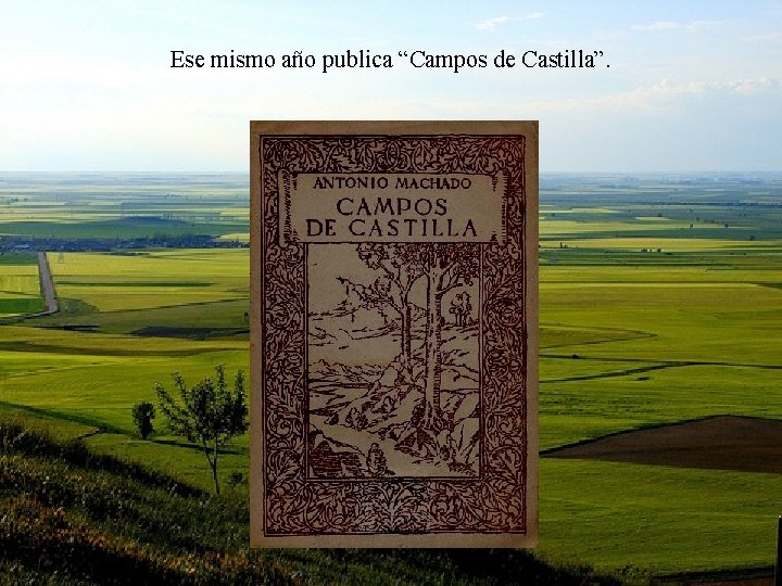 Ese mismo año publica “Campos de Castilla”. 