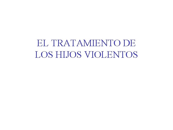 EL TRATAMIENTO DE LOS HIJOS VIOLENTOS 