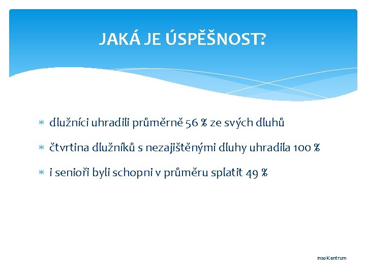 JAKÁ JE ÚSPĚŠNOST? dlužníci uhradili průměrně 56 % ze svých dluhů čtvrtina dlužníků s