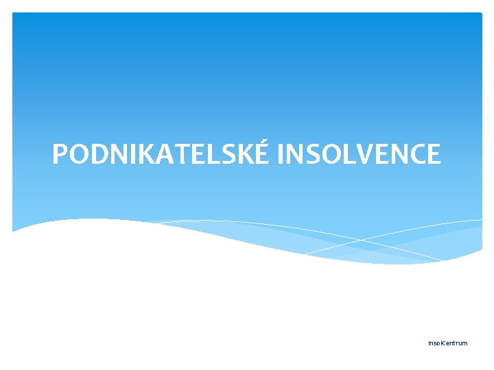 PODNIKATELSKÉ INSOLVENCE Insol. Centrum 