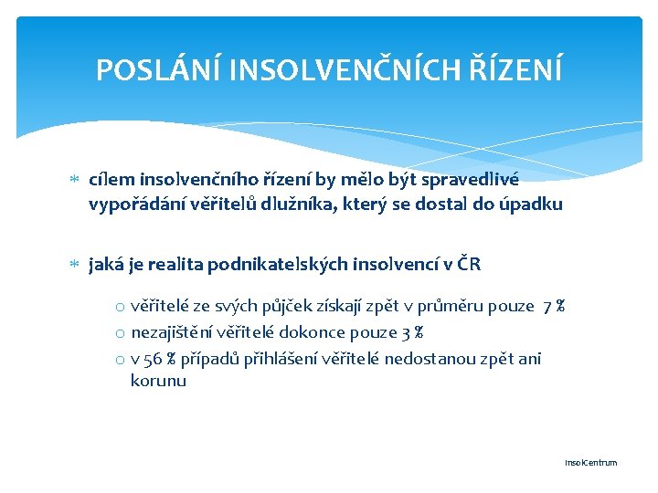 POSLÁNÍ INSOLVENČNÍCH ŘÍZENÍ cílem insolvenčního řízení by mělo být spravedlivé vypořádání věřitelů dlužníka, který