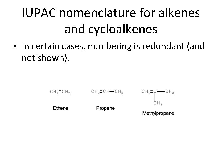 IUPAC nomenclature for alkenes and cycloalkenes • In certain cases, numbering is redundant (and