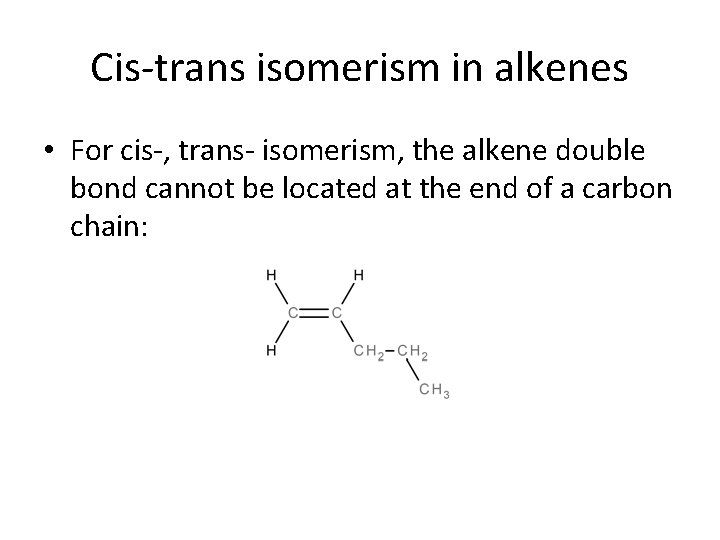 Cis-trans isomerism in alkenes • For cis-, trans- isomerism, the alkene double bond cannot