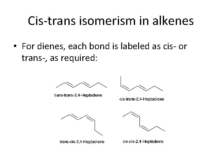 Cis-trans isomerism in alkenes • For dienes, each bond is labeled as cis- or