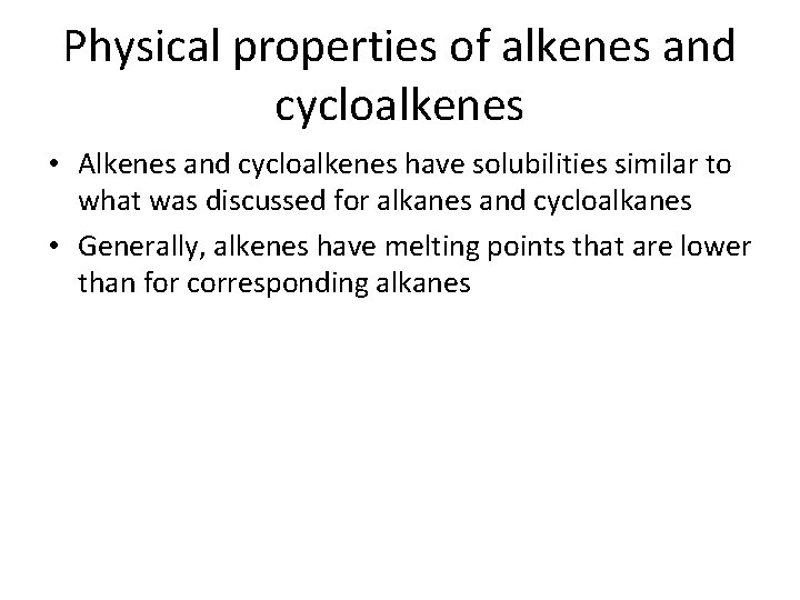 Physical properties of alkenes and cycloalkenes • Alkenes and cycloalkenes have solubilities similar to
