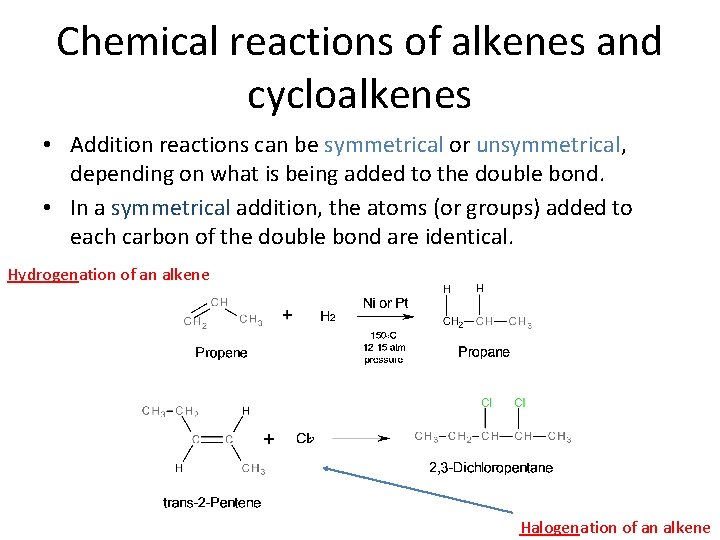 Chemical reactions of alkenes and cycloalkenes • Addition reactions can be symmetrical or unsymmetrical,