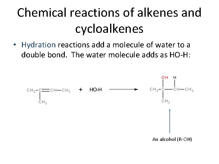 Chemical reactions of alkenes and cycloalkenes • Hydration reactions add a molecule of water