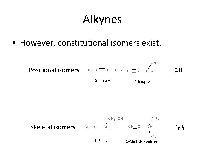 Alkynes • However, constitutional isomers exist. Positional isomers C 4 H 6 Skeletal isomers