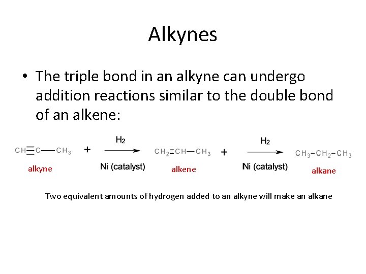 Alkynes • The triple bond in an alkyne can undergo addition reactions similar to