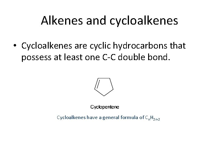 Alkenes and cycloalkenes • Cycloalkenes are cyclic hydrocarbons that possess at least one C-C