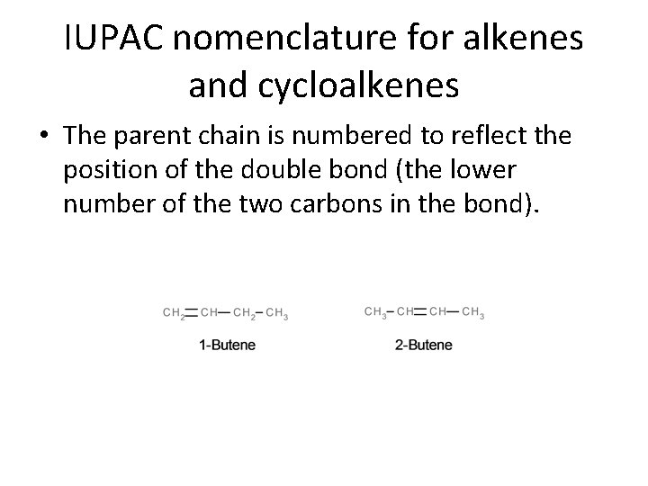 IUPAC nomenclature for alkenes and cycloalkenes • The parent chain is numbered to reflect