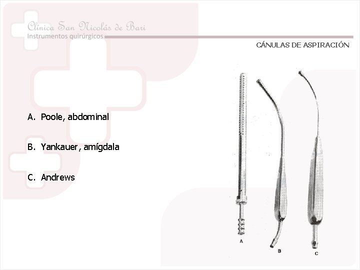 CÁNULAS DE ASPIRACIÓN A. Poole, abdominal B. Yankauer, amígdala C. Andrews 