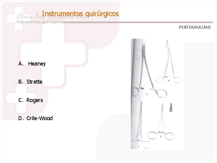 Instrumentos quirúrgicos PORTAAGUJAS A. Heaney B. Stratte C. Rogers D. Crile-Wood 