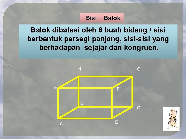 Sisi Balok dibatasi oleh 6 buah bidang / sisi berbentuk persegi panjang, sisi-sisi yang